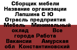 Сборщик мебели › Название организации ­ Лапшина С.Ю. › Отрасль предприятия ­ Мебель › Минимальный оклад ­ 20 000 - Все города Работа » Вакансии   . Амурская обл.,Константиновский р-н